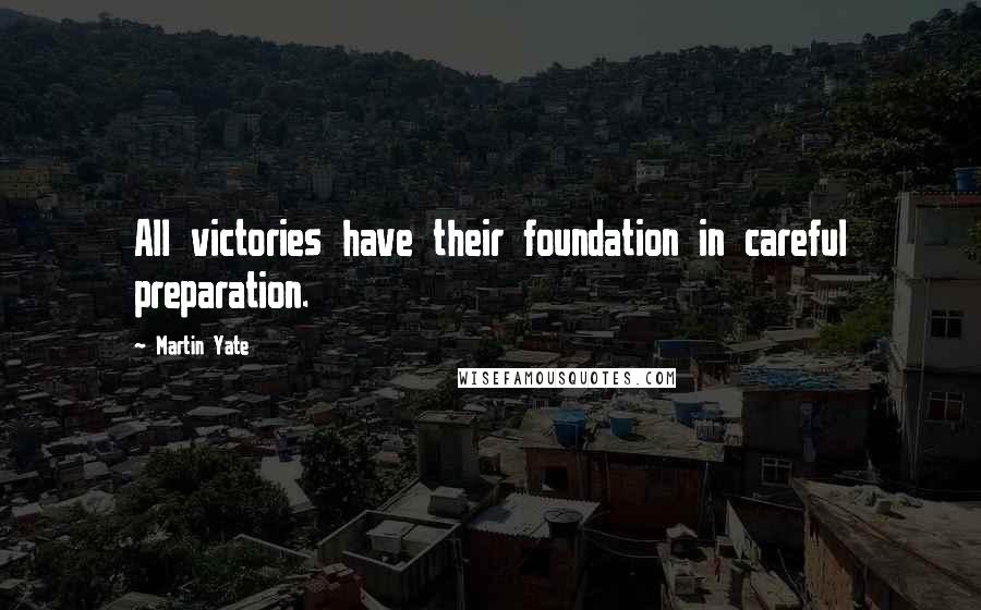 Martin Yate quotes: All victories have their foundation in careful preparation.