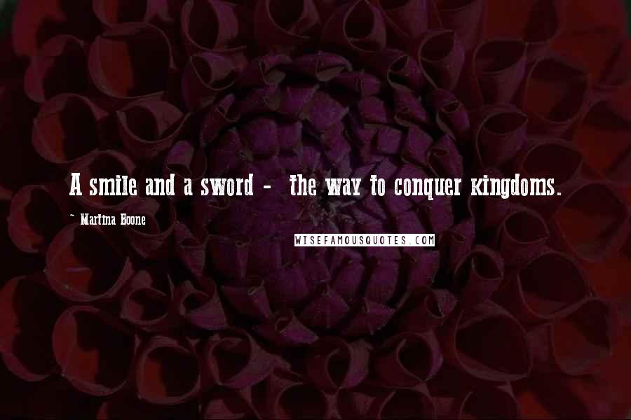 Martina Boone quotes: A smile and a sword - the way to conquer kingdoms.
