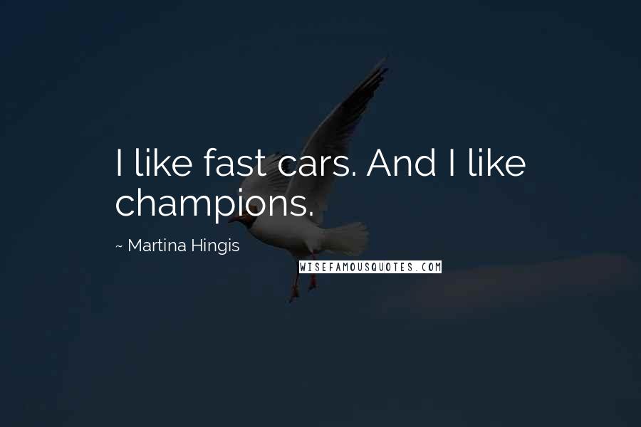 Martina Hingis quotes: I like fast cars. And I like champions.