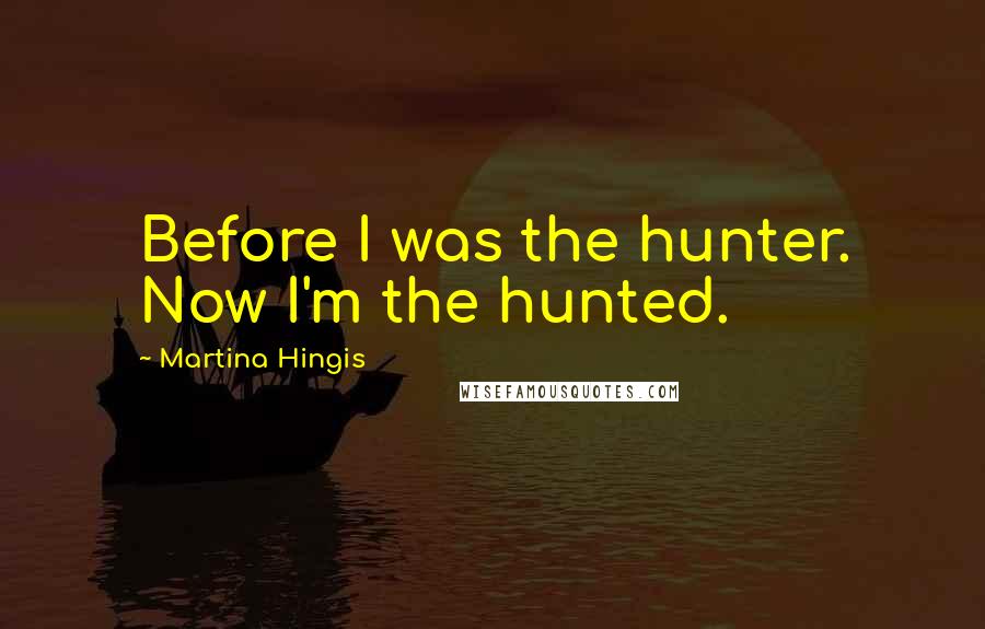 Martina Hingis quotes: Before I was the hunter. Now I'm the hunted.