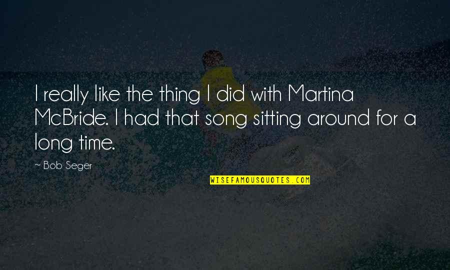 Martina Quotes By Bob Seger: I really like the thing I did with