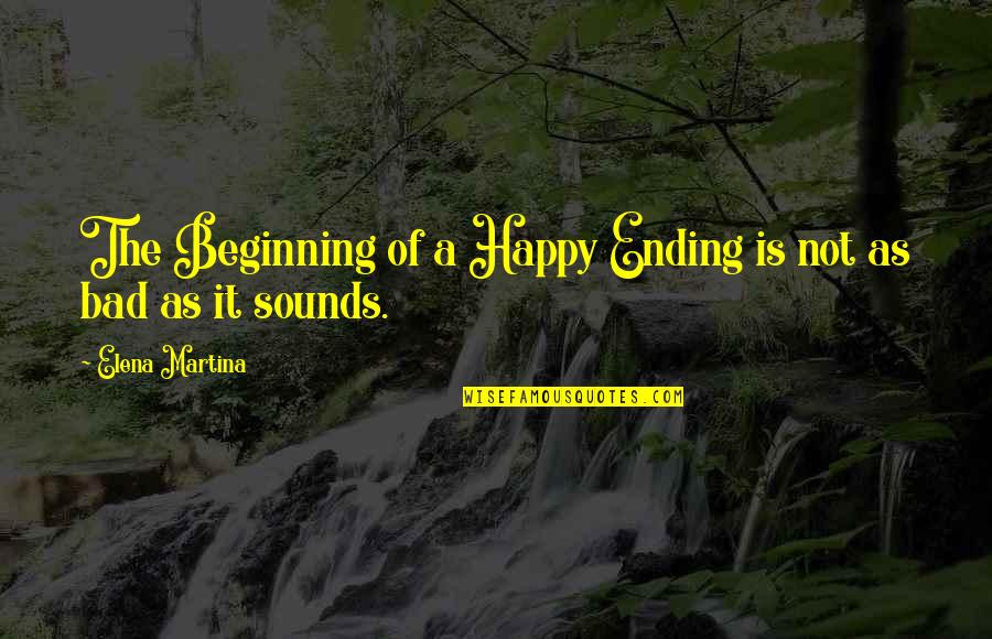 Martina Quotes By Elena Martina: The Beginning of a Happy Ending is not