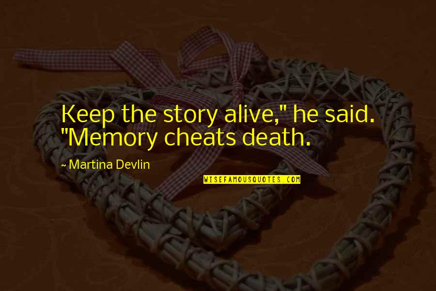 Martina Quotes By Martina Devlin: Keep the story alive," he said. "Memory cheats