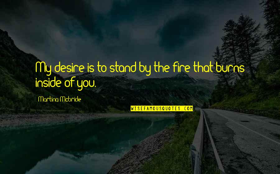 Martina Quotes By Martina Mcbride: My desire is to stand by the fire