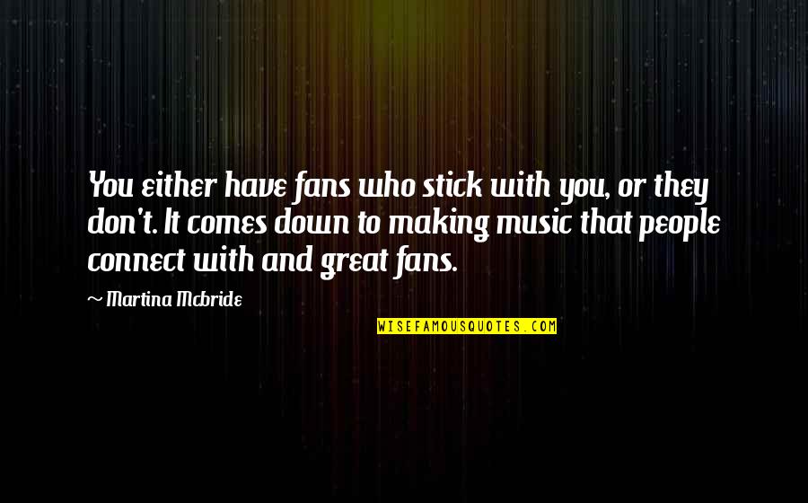 Martina Quotes By Martina Mcbride: You either have fans who stick with you,