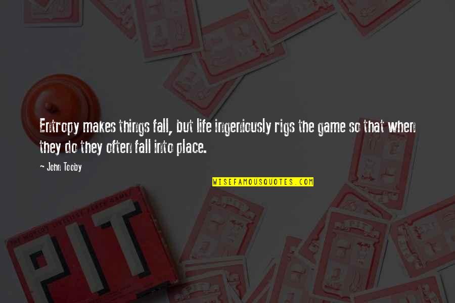 Martinajarac Quotes By John Tooby: Entropy makes things fall, but life ingeniously rigs Martinajarac Quotes By John Tooby: Entropy makes things fall, but life ingeniously rigs