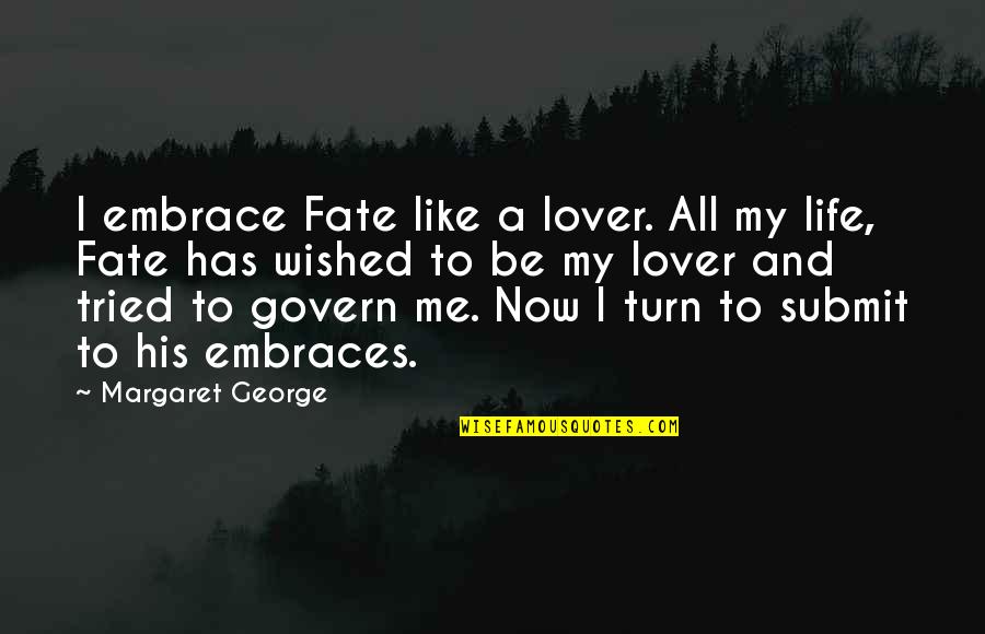 Martinak Campground Quotes By Margaret George: I embrace Fate like a lover. All my Martinak Campground Quotes By Margaret George: I embrace Fate like a lover. All my