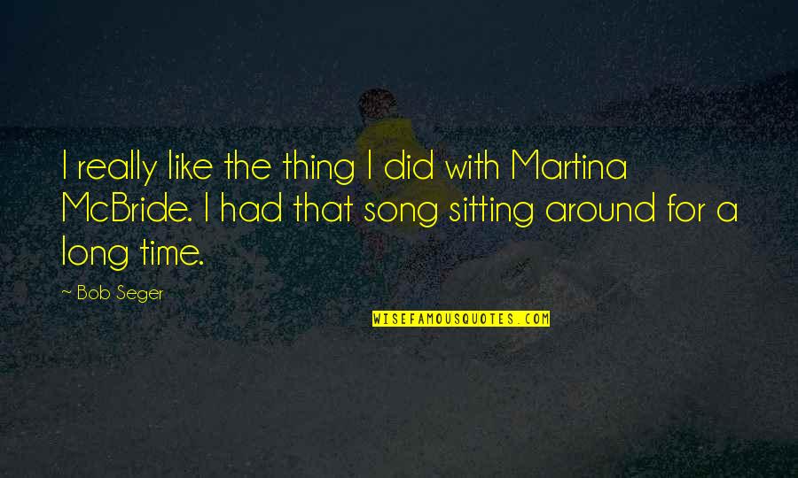 Martina's Quotes By Bob Seger: I really like the thing I did with