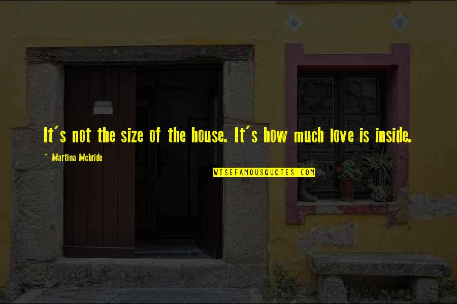 Martina's Quotes By Martina Mcbride: It's not the size of the house. It's