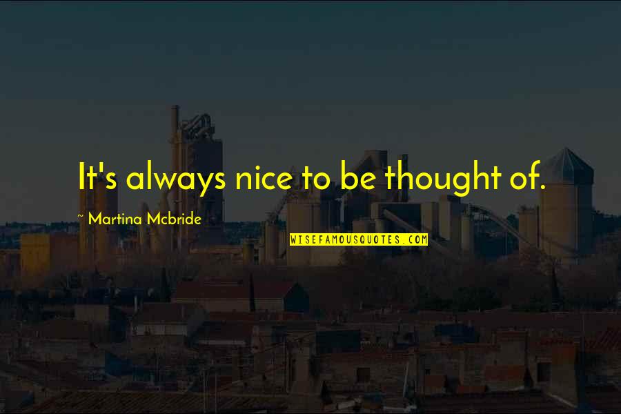 Martina's Quotes By Martina Mcbride: It's always nice to be thought of.