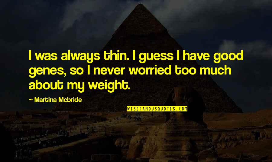 Martina's Quotes By Martina Mcbride: I was always thin. I guess I have