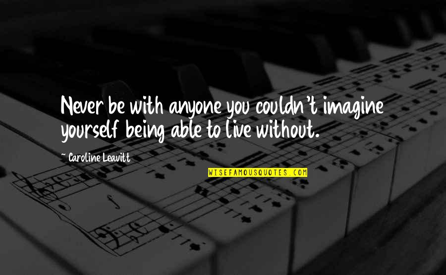 Martinborough Tennis Quotes By Caroline Leavitt: Never be with anyone you couldn't imagine yourself