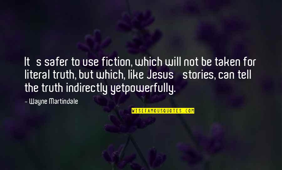 Martindale Quotes By Wayne Martindale: It's safer to use fiction, which will not