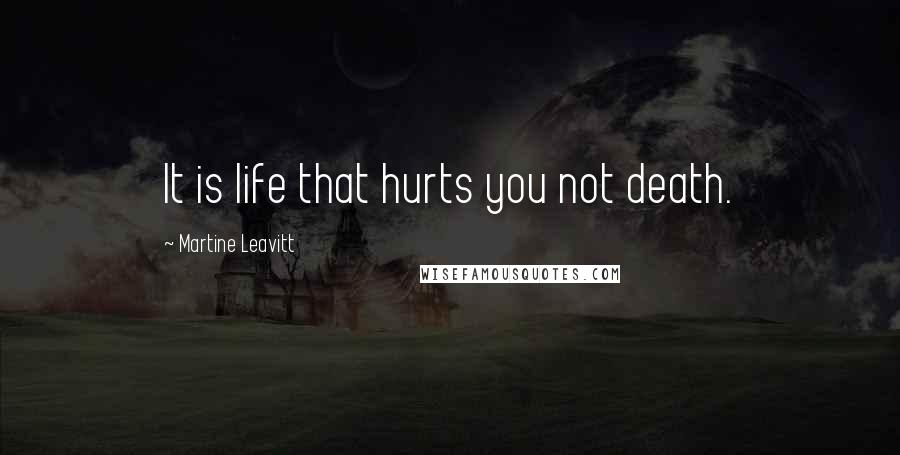 Martine Leavitt quotes: It is life that hurts you not death.