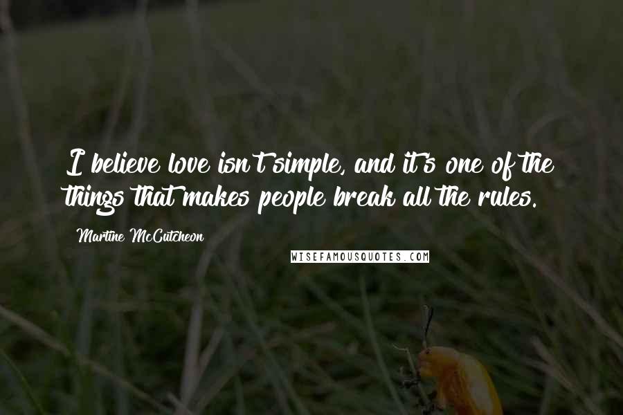 Martine McCutcheon quotes: I believe love isn't simple, and it's one of the things that makes people break all the rules.