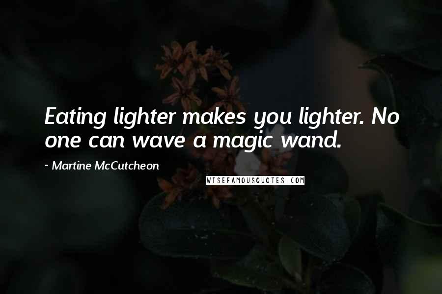 Martine McCutcheon quotes: Eating lighter makes you lighter. No one can wave a magic wand.