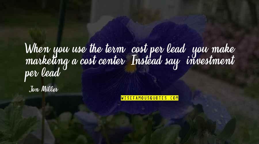 Martine Murray Quotes By Jon Miller: When you use the term 'cost per lead'