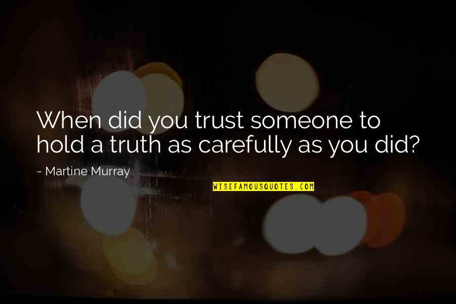 Martine Murray Quotes By Martine Murray: When did you trust someone to hold a