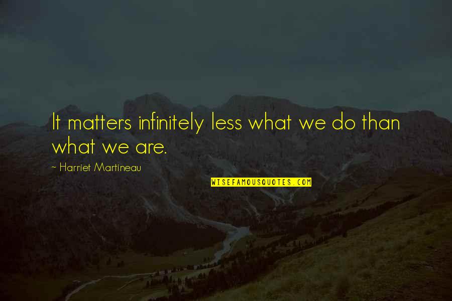 Martineau Quotes By Harriet Martineau: It matters infinitely less what we do than