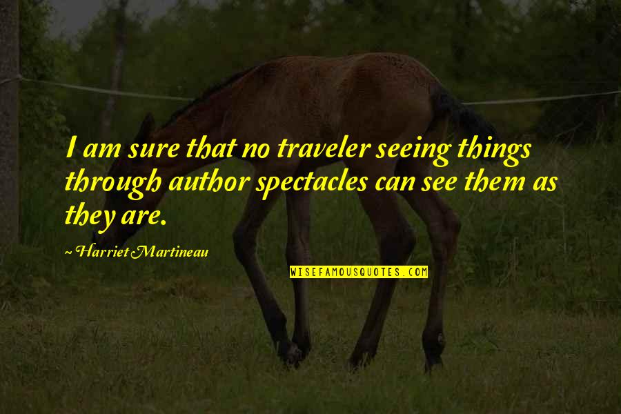 Martineau Quotes By Harriet Martineau: I am sure that no traveler seeing things