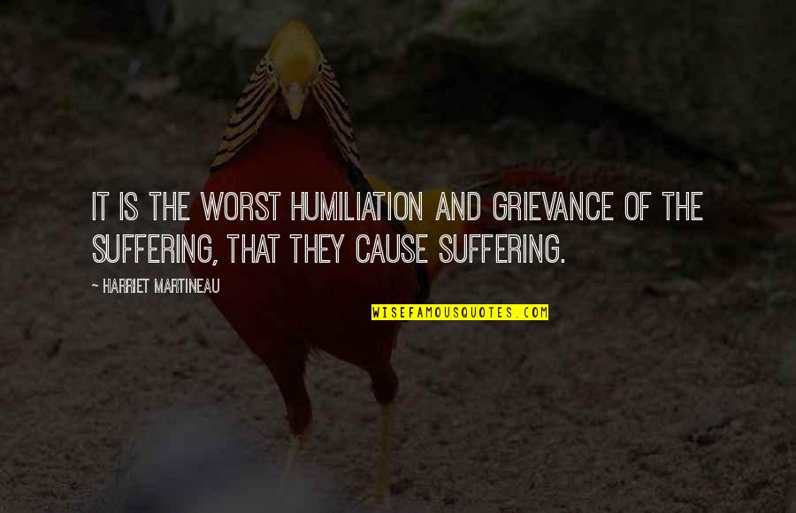 Martineau Quotes By Harriet Martineau: It is the worst humiliation and grievance of