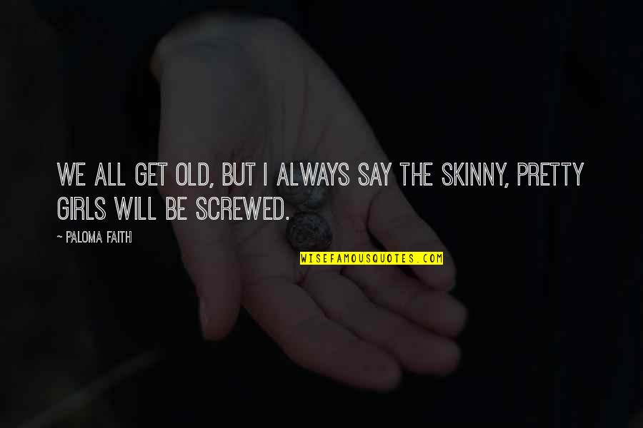 Martinek Bebe Quotes By Paloma Faith: We all get old, but I always say