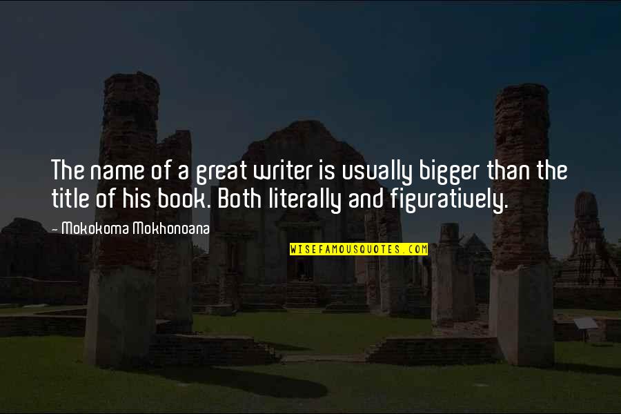 Martinelli's Quotes By Mokokoma Mokhonoana: The name of a great writer is usually Martinelli's Quotes By Mokokoma Mokhonoana: The name of a great writer is usually