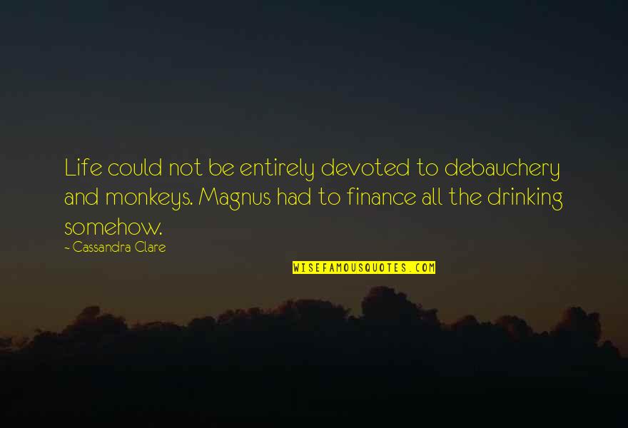 Martinet Noir Quotes By Cassandra Clare: Life could not be entirely devoted to debauchery Martinet Noir Quotes By Cassandra Clare: Life could not be entirely devoted to debauchery