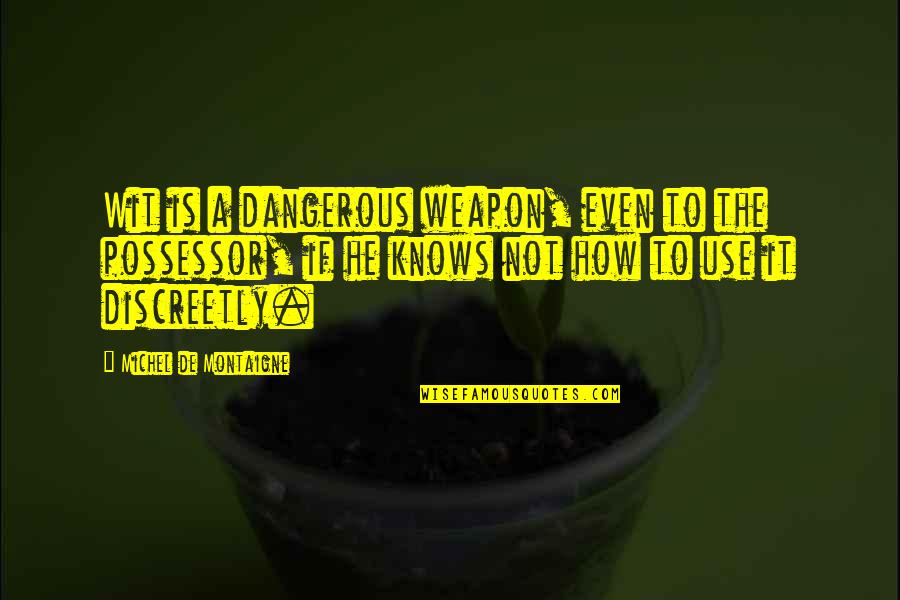 Martinet Noir Quotes By Michel De Montaigne: Wit is a dangerous weapon, even to the Martinet Noir Quotes By Michel De Montaigne: Wit is a dangerous weapon, even to the