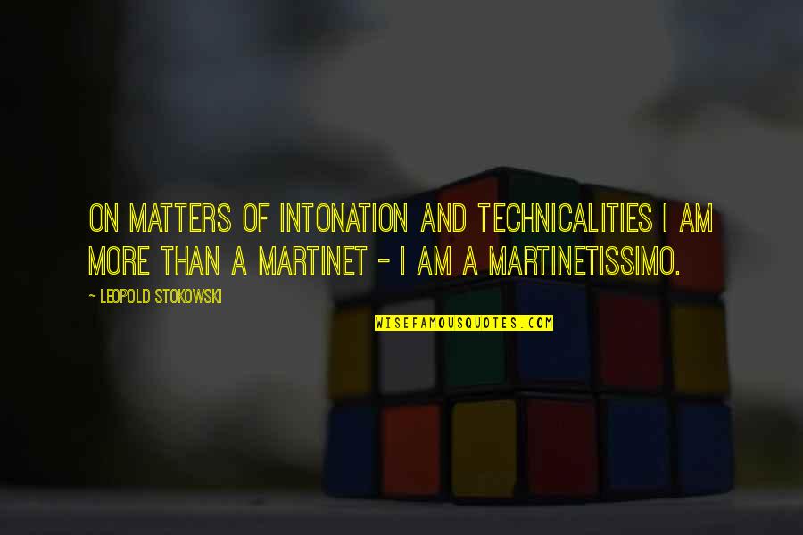 Martinetissimo Quotes By Leopold Stokowski: On matters of intonation and technicalities I am