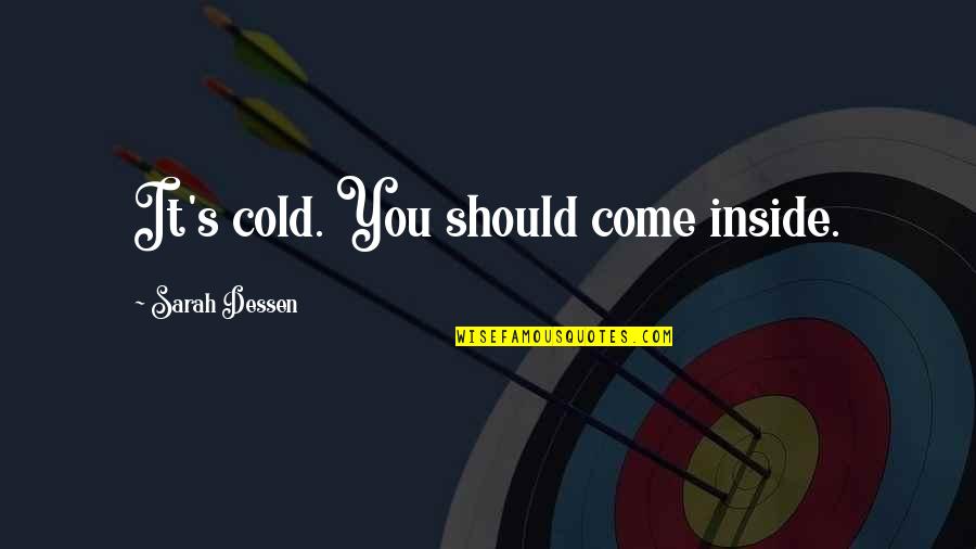Martinha Yo Quotes By Sarah Dessen: It's cold. You should come inside. Martinha Yo Quotes By Sarah Dessen: It's cold. You should come inside.