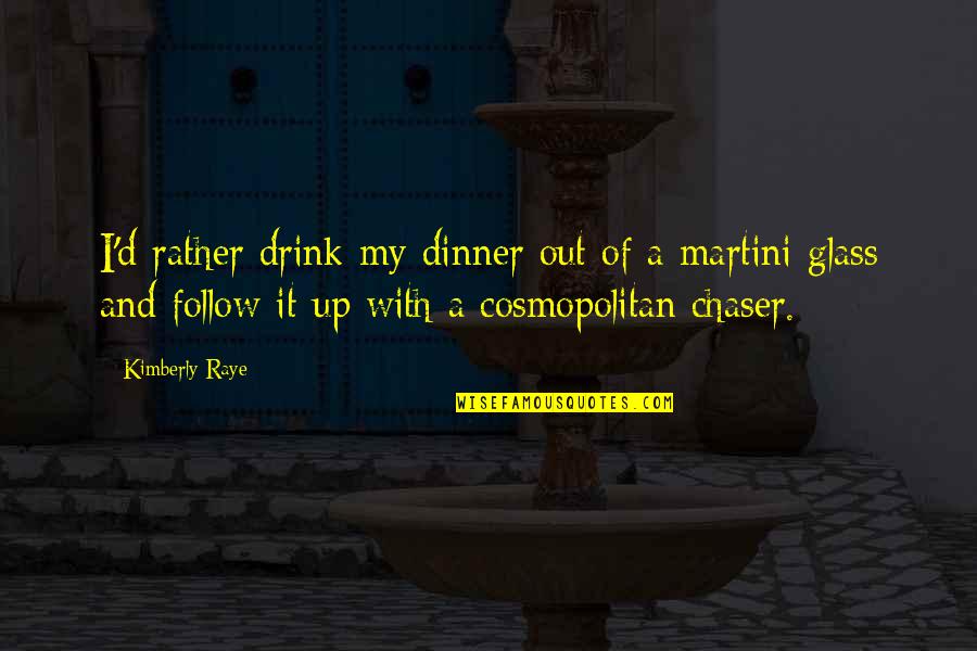 Martini Drink Quotes By Kimberly Raye: I'd rather drink my dinner out of a