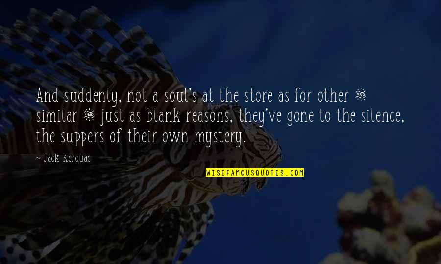 Martiniano Glove Quotes By Jack Kerouac: And suddenly, not a soul's at the store