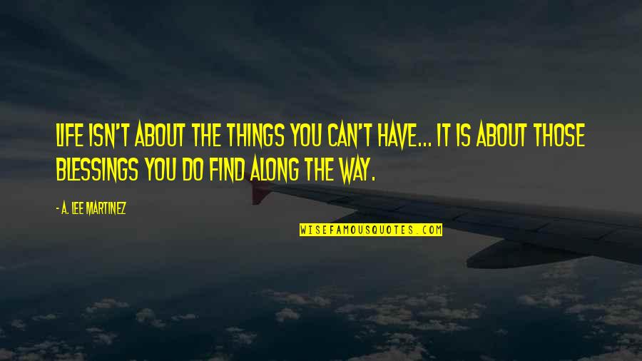 Martiniano High Fernet Quotes By A. Lee Martinez: Life isn't about the things you can't have... Martiniano High Fernet Quotes By A. Lee Martinez: Life isn't about the things you can't have...