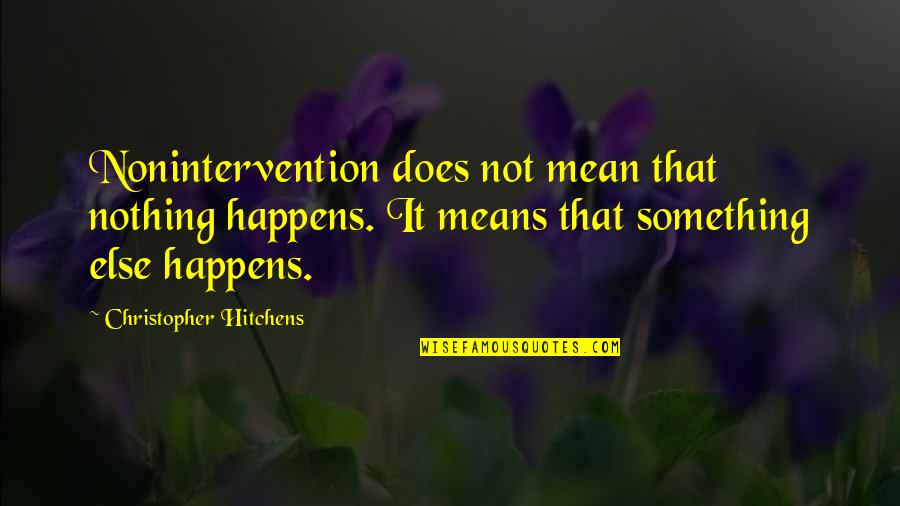 Martiniano High Fernet Quotes By Christopher Hitchens: Nonintervention does not mean that nothing happens. It Martiniano High Fernet Quotes By Christopher Hitchens: Nonintervention does not mean that nothing happens. It