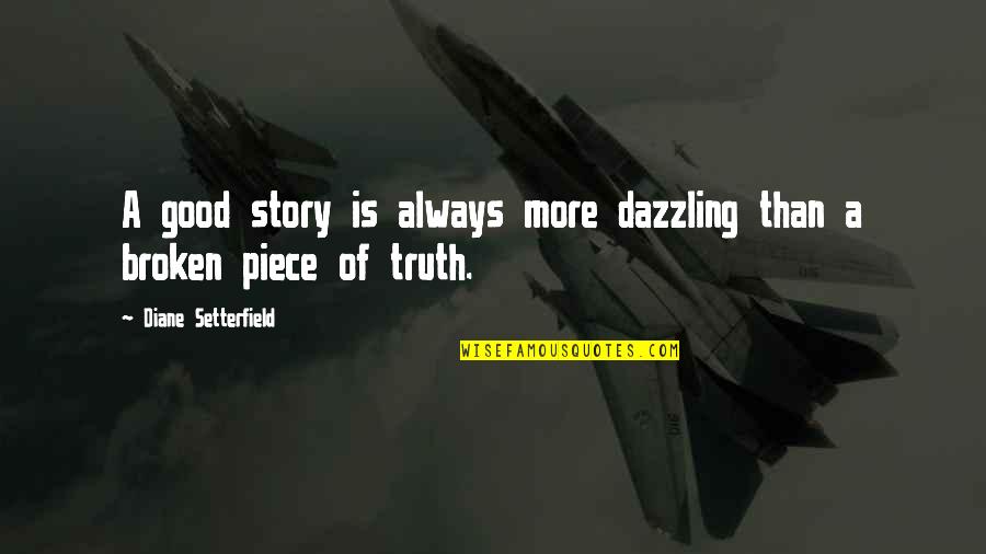 Martiniano Party Quotes By Diane Setterfield: A good story is always more dazzling than Martiniano Party Quotes By Diane Setterfield: A good story is always more dazzling than