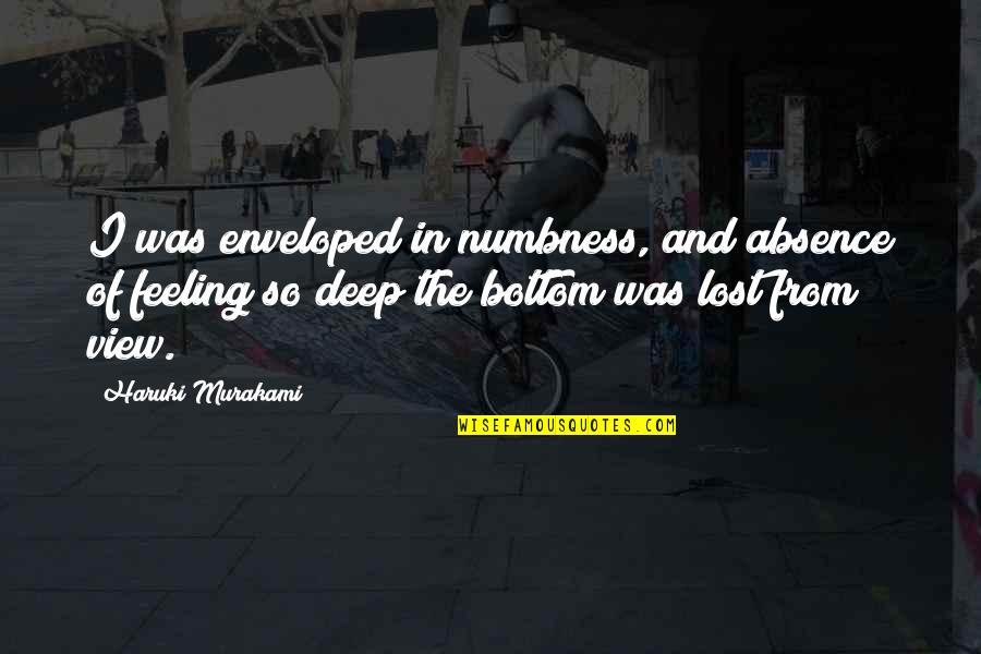 Martiniano Party Quotes By Haruki Murakami: I was enveloped in numbness, and absence of Martiniano Party Quotes By Haruki Murakami: I was enveloped in numbness, and absence of