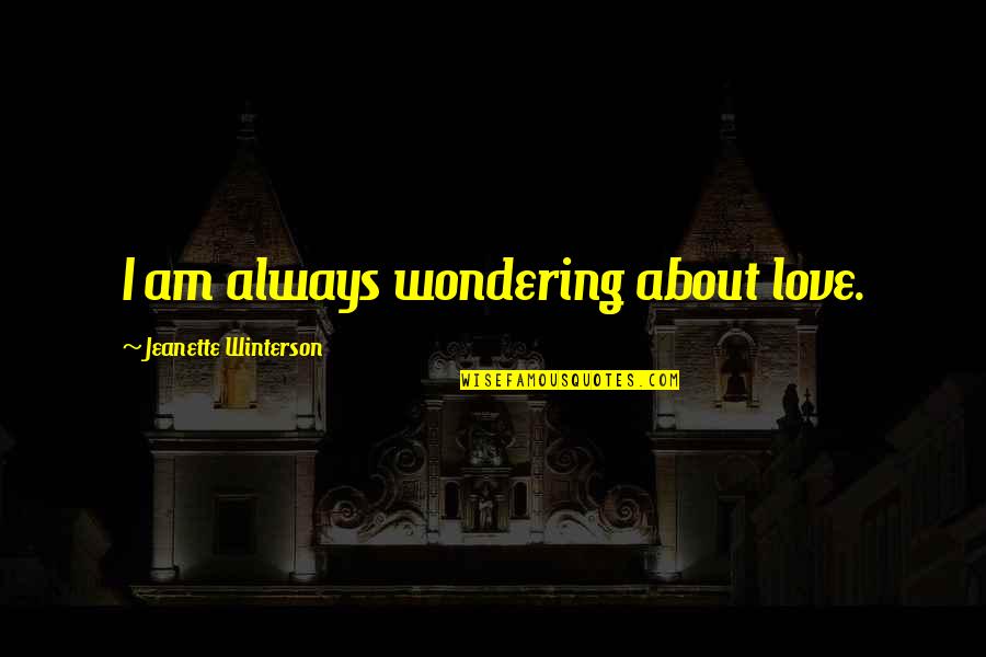 Martiniano Party Quotes By Jeanette Winterson: I am always wondering about love. Martiniano Party Quotes By Jeanette Winterson: I am always wondering about love.