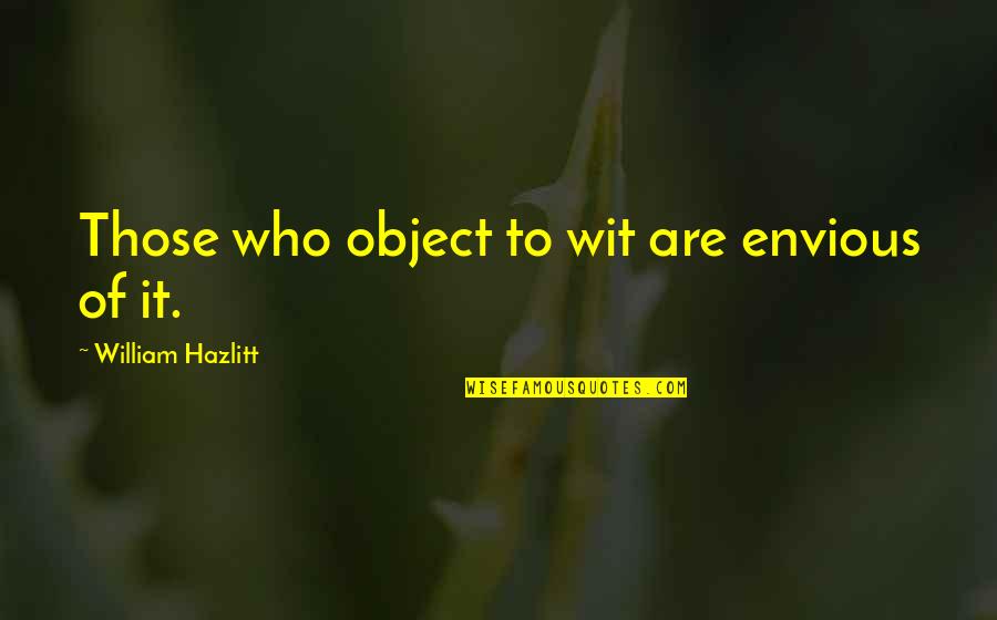 Martiniano Que Quotes By William Hazlitt: Those who object to wit are envious of