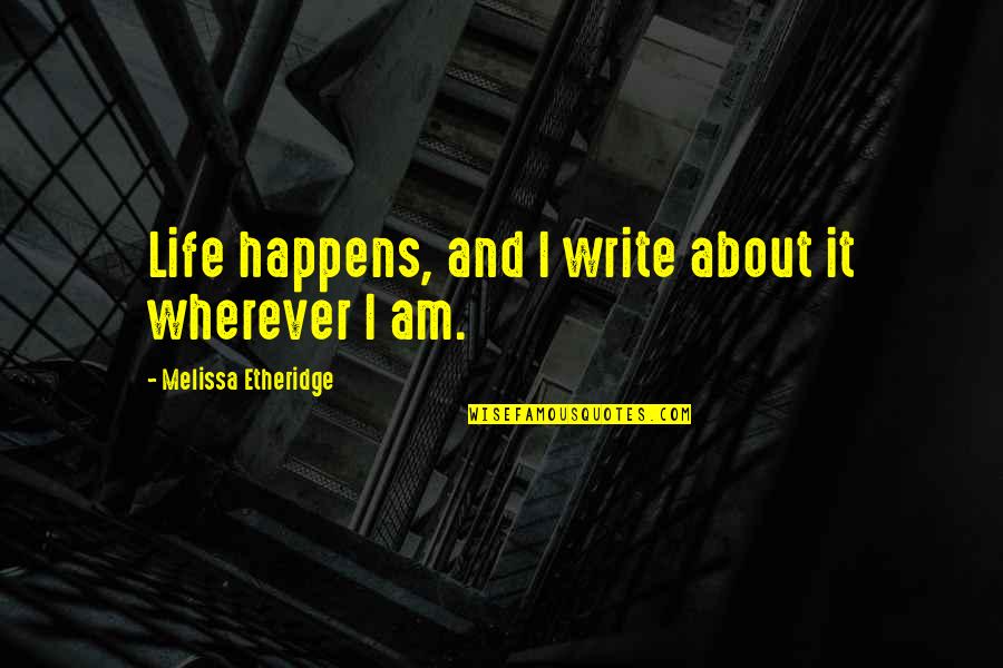 Martinic Engineering Quotes By Melissa Etheridge: Life happens, and I write about it wherever Martinic Engineering Quotes By Melissa Etheridge: Life happens, and I write about it wherever
