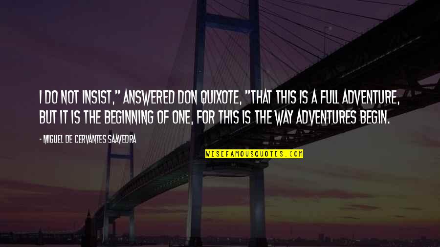 Martinic Engineering Quotes By Miguel De Cervantes Saavedra: I do not insist," answered Don Quixote, "that Martinic Engineering Quotes By Miguel De Cervantes Saavedra: I do not insist," answered Don Quixote, "that