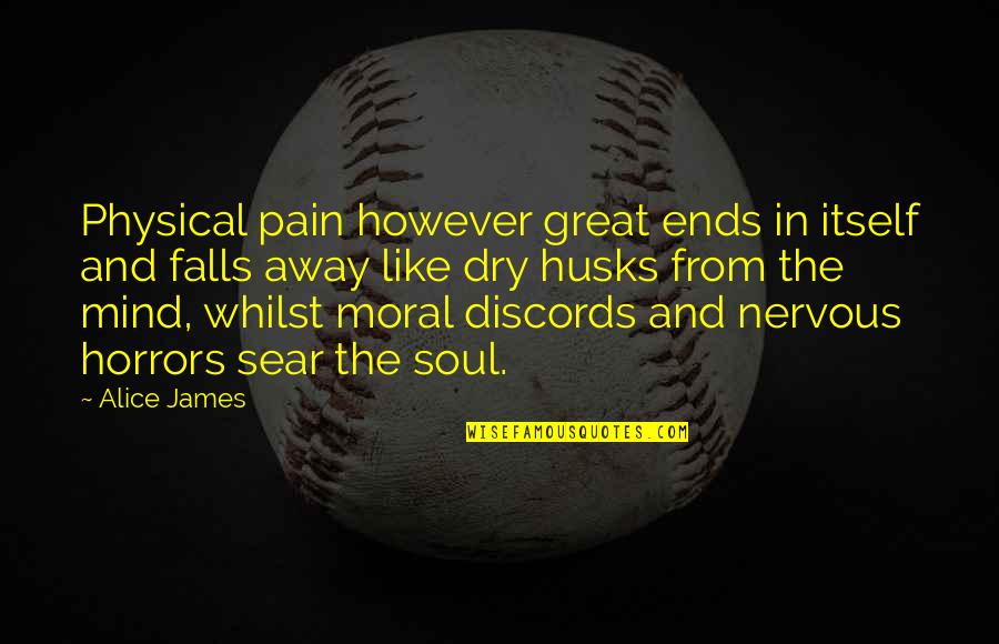 Martinican Quotes By Alice James: Physical pain however great ends in itself and Martinican Quotes By Alice James: Physical pain however great ends in itself and