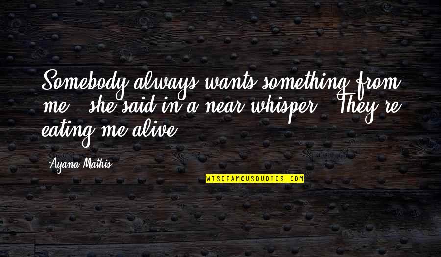 Martinieqe Quotes By Ayana Mathis: Somebody always wants something from me," she said Martinieqe Quotes By Ayana Mathis: Somebody always wants something from me," she said