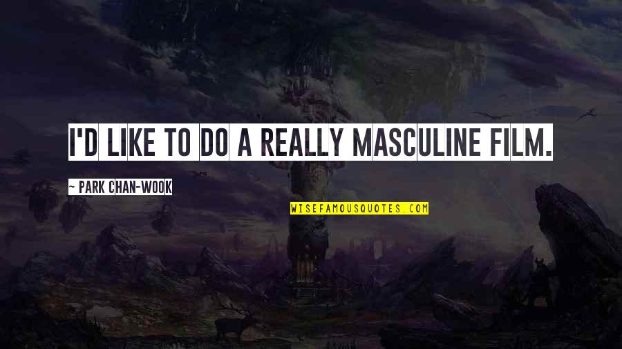 Martinieqe Quotes By Park Chan-wook: I'd like to do a really masculine film. Martinieqe Quotes By Park Chan-wook: I'd like to do a really masculine film.