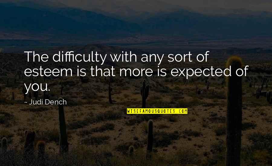Martiniquan Quotes By Judi Dench: The difficulty with any sort of esteem is