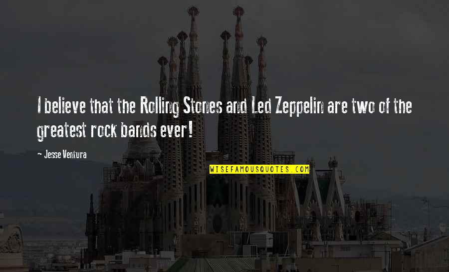 Martinis And Olives Quotes By Jesse Ventura: I believe that the Rolling Stones and Led