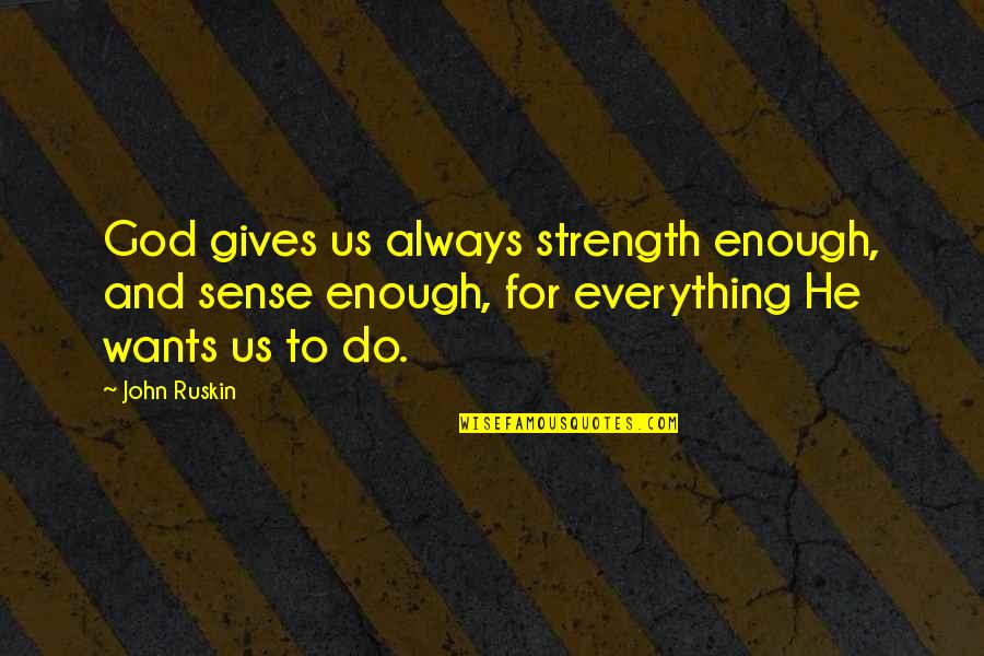 Martinkovich Quotes By John Ruskin: God gives us always strength enough, and sense