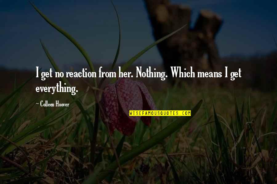 Martinkus James Quotes By Colleen Hoover: I get no reaction from her. Nothing. Which Martinkus James Quotes By Colleen Hoover: I get no reaction from her. Nothing. Which