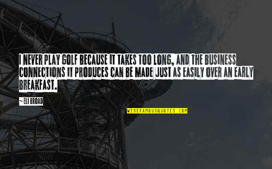 Martinkus James Quotes By Eli Broad: I never play golf because it takes too Martinkus James Quotes By Eli Broad: I never play golf because it takes too
