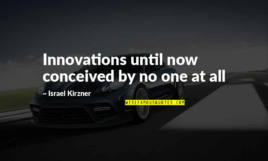 Martinoff Md Quotes By Israel Kirzner: Innovations until now conceived by no one at